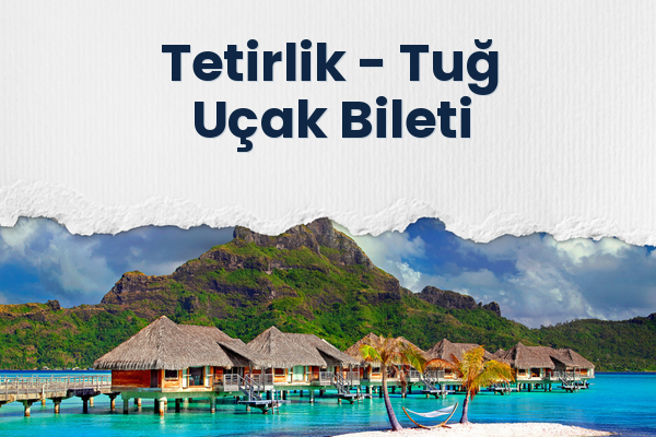 Tetirlik → Tuğ Uçak Bileti
