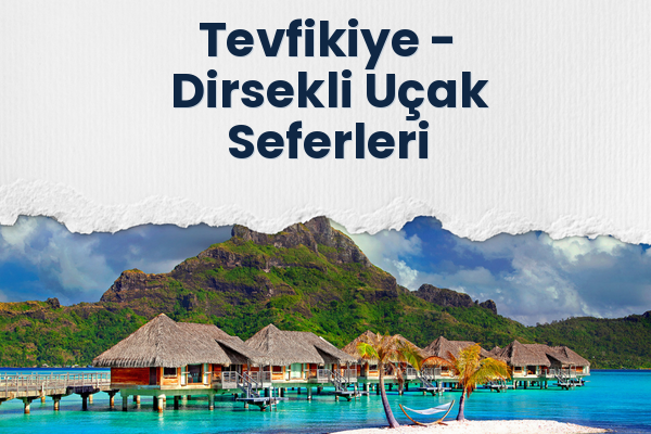 Tevfikiye → Dirsekli Uçak Seferleri