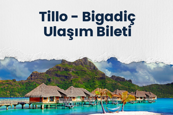 Tillo → Bigadiç Ulaşım Bileti