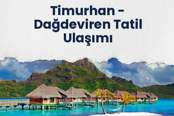 Timurhan → Dağdeviren Tatil Ulaşımı