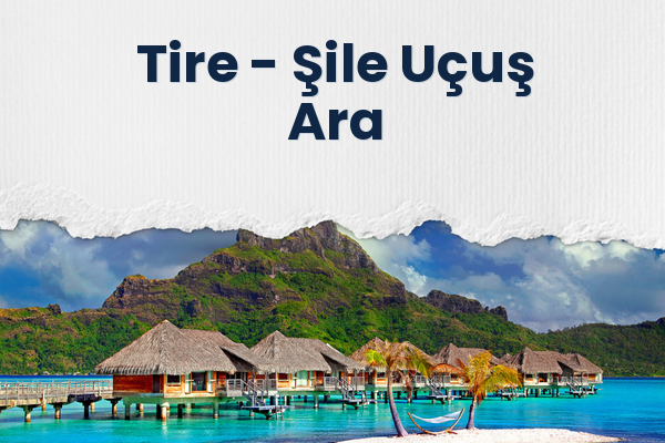 Tire → Şile Uçuş Ara