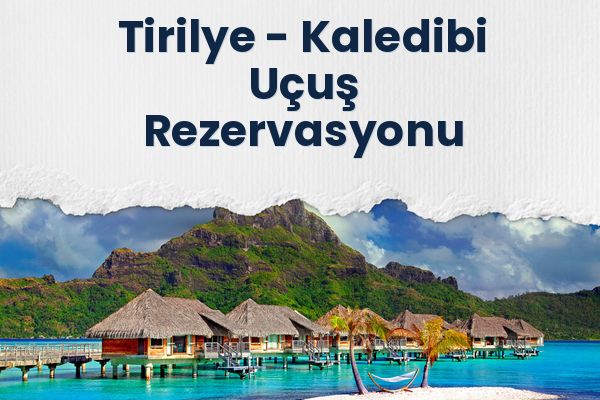 Tirilye → Kaledibi Uçuş Rezervasyonu