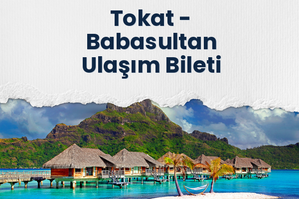 Tokat → Babasultan Ulaşım Bileti
