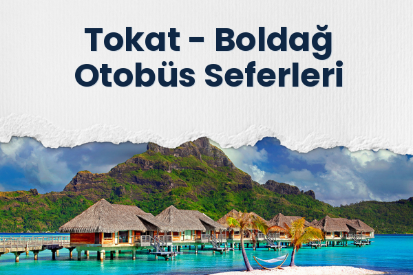 Tokat → Boldağ Otobüs Seferleri