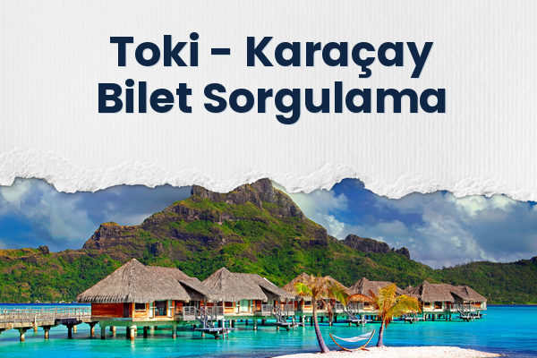 Toki → Karaçay Bilet Sorgulama