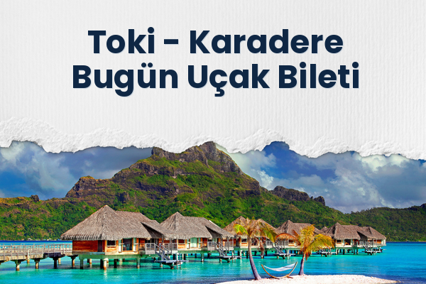 Toki → Karadere Bugün Uçak Bileti