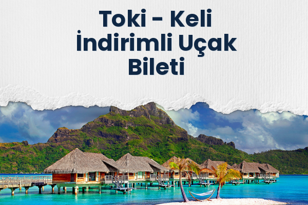 Toki → Keli İndirimli Uçak Bileti