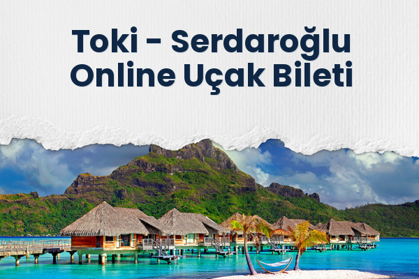Toki → Serdaroğlu Online Uçak Bileti