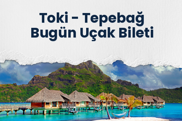 Toki → Tepebağ Bugün Uçak Bileti