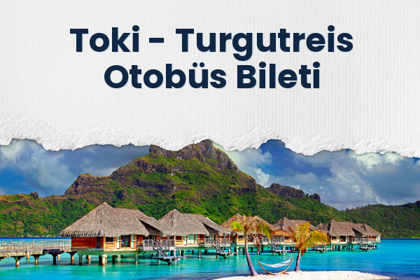 Toki → Turgutreis Otobüs Bileti