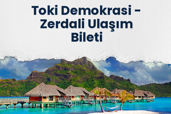Toki Demokrasi → Zerdali Ulaşım Bileti