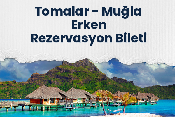 Tomalar → Muğla Erken Rezervasyon Bileti