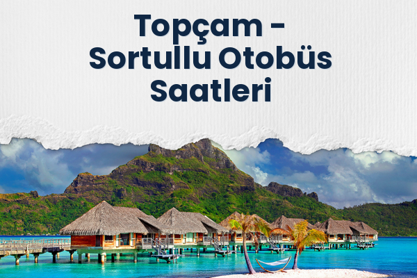 Topçam → Sortullu Otobüs Saatleri
