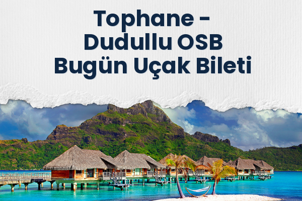 Tophane → Dudullu OSB Bugün Uçak Bileti