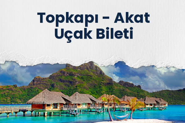 Topkapı → Akat Uçak Bileti