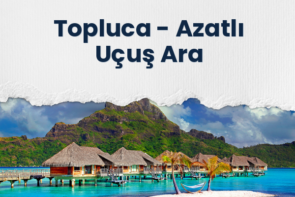 Topluca → Azatlı Uçuş Ara