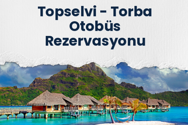 Topselvi → Torba Otobüs Rezervasyonu