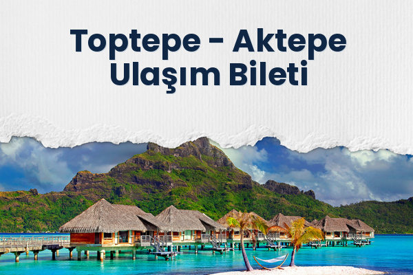Toptepe → Aktepe Ulaşım Bileti