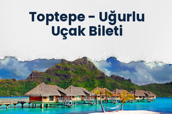 Toptepe → Uğurlu Uçak Bileti