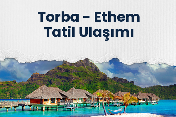 Torba → Ethem Tatil Ulaşımı