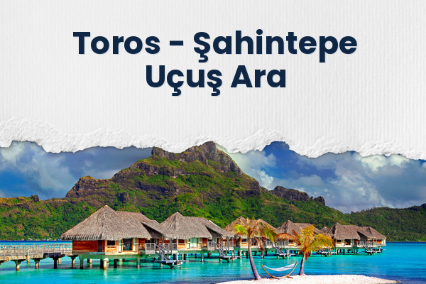 Toros → Şahintepe Uçuş Ara