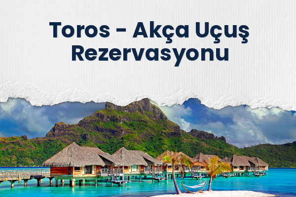 Toros → Akça Uçuş Rezervasyonu