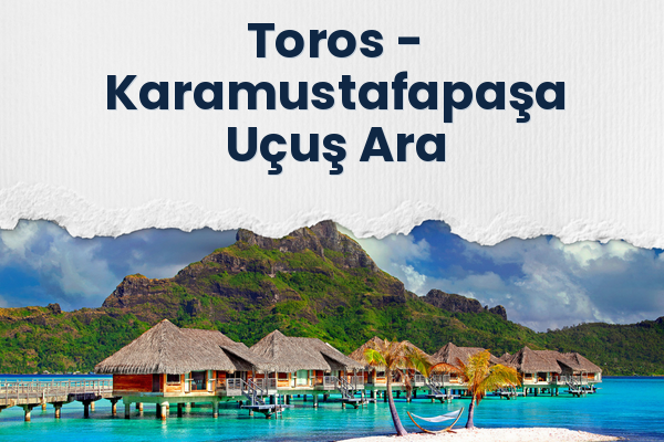 Toros → Karamustafapaşa Uçuş Ara