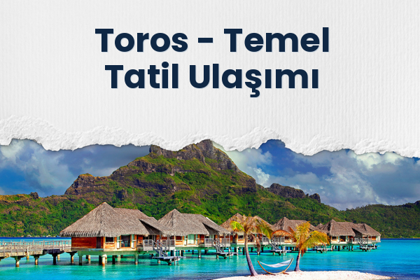 Toros → Temel Tatil Ulaşımı
