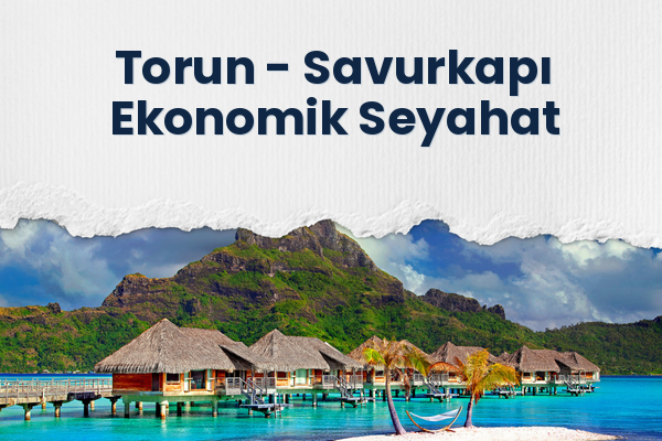 Torun → Savurkapı Ekonomik Seyahat