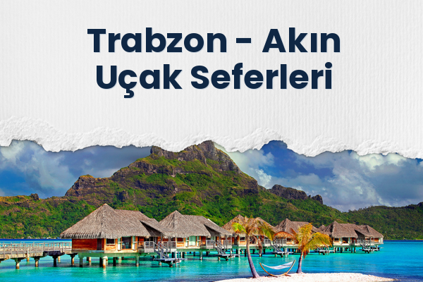 Trabzon → Akın Uçak Seferleri
