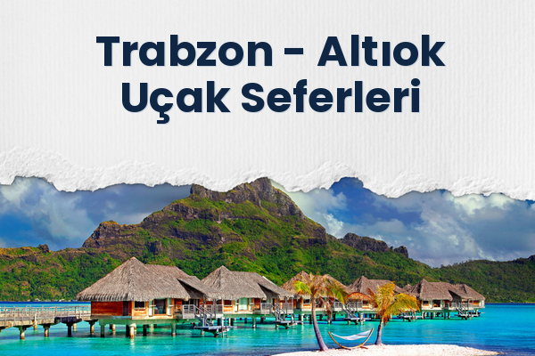 Trabzon → Altıok Uçak Seferleri