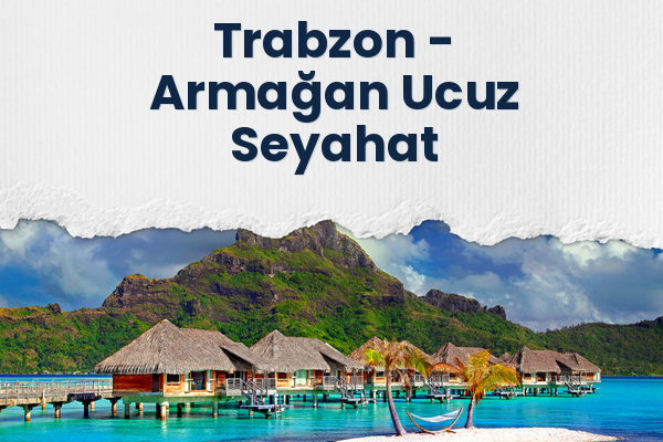 Trabzon → Armağan Ucuz Seyahat