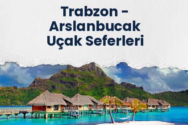 Trabzon → Arslanbucak Uçak Seferleri