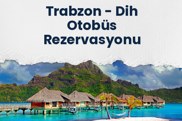 Trabzon → Dih Otobüs Rezervasyonu