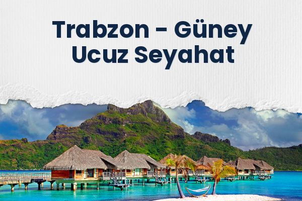 Trabzon → Güney Ucuz Seyahat