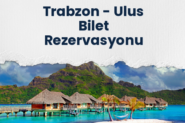 Trabzon → Ulus Bilet Rezervasyonu