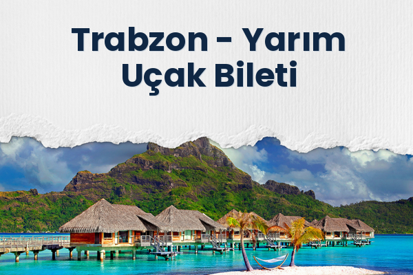 Trabzon → Yarım Uçak Bileti