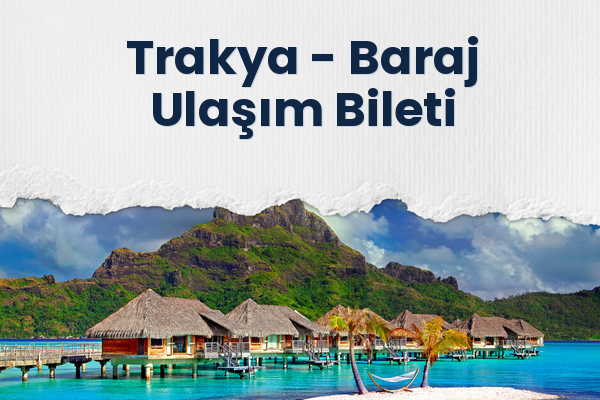 Trakya → Baraj Ulaşım Bileti