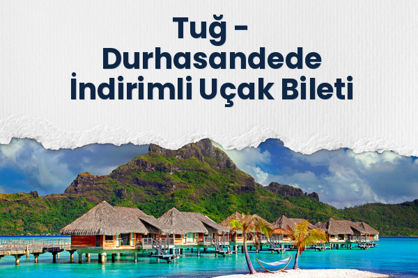 Tuğ → Durhasandede İndirimli Uçak Bileti
