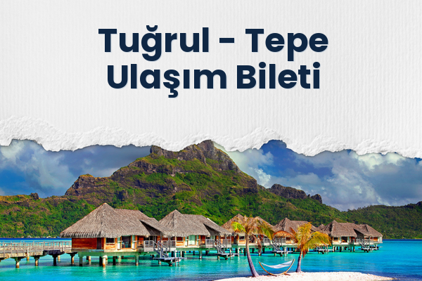 Tuğrul → Tepe Ulaşım Bileti