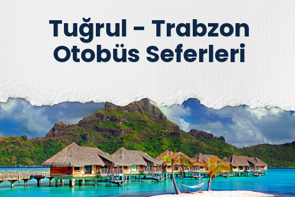 Tuğrul → Trabzon Otobüs Seferleri