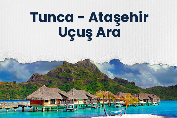 Tunca → Ataşehir Uçuş Ara