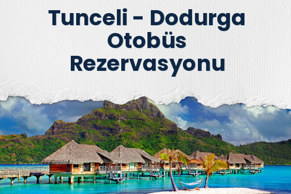 Tunceli → Dodurga Otobüs Rezervasyonu