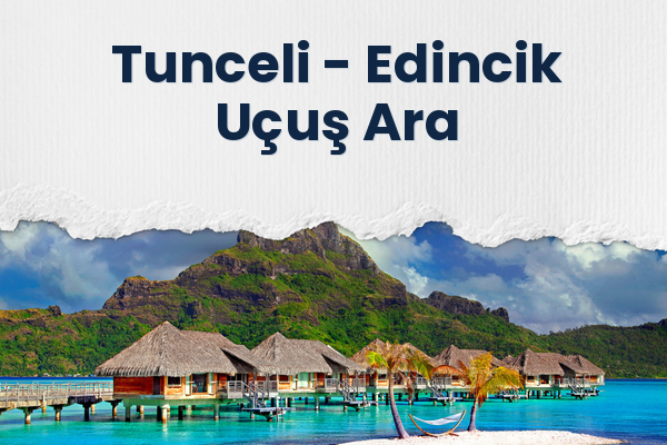 Tunceli → Edincik Uçuş Ara
