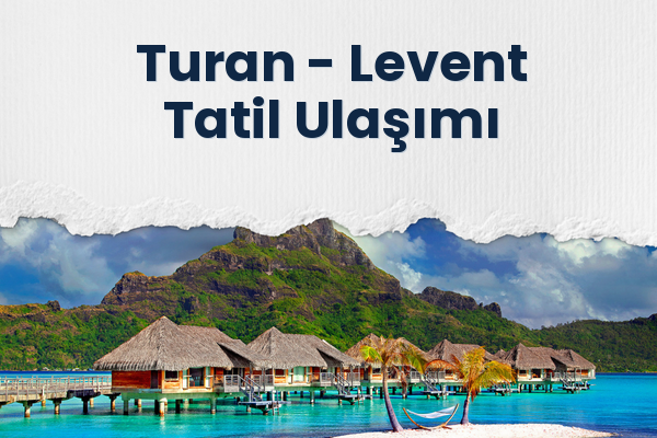 Turan → Levent Tatil Ulaşımı