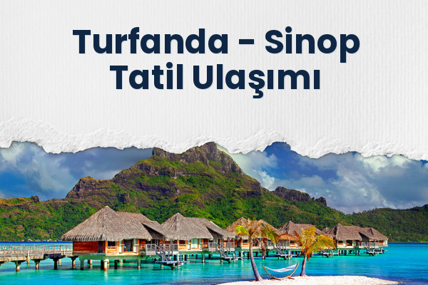 Turfanda → Sinop Tatil Ulaşımı
