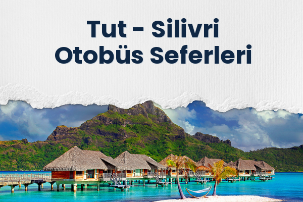 Tut → Silivri Otobüs Seferleri