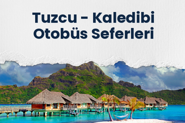 Tuzcu → Kaledibi Otobüs Seferleri