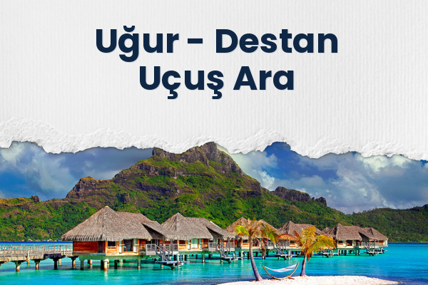 Uğur → Destan Uçuş Ara