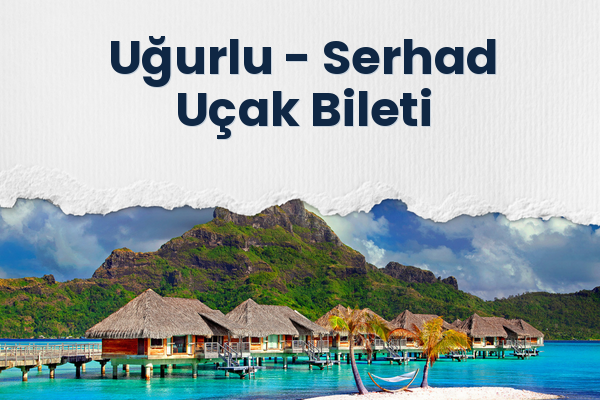 Uğurlu → Serhad Uçak Bileti